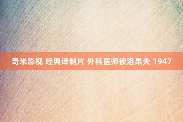 奇米影视 经典译制片 外科医师彼洛果夫 1947