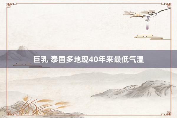 巨乳 泰国多地现40年来最低气温