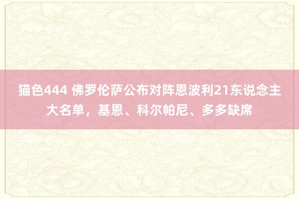 猫色444 佛罗伦萨公布对阵恩波利21东说念主大名单，基恩、科尔帕尼、多多缺席